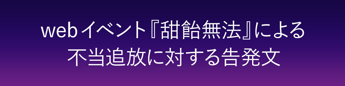 webイベント『甜飴無法』による不当追放に対する告発文